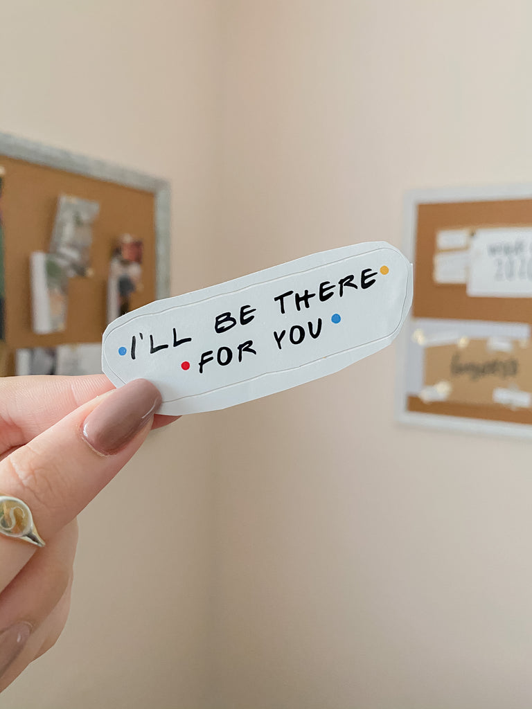 I'll Be There For You Sticker is the best way to keep your and